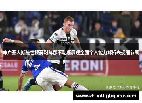 库卢塞夫斯基世预赛对阵那不勒斯展现全面个人能力解析表现细节展
