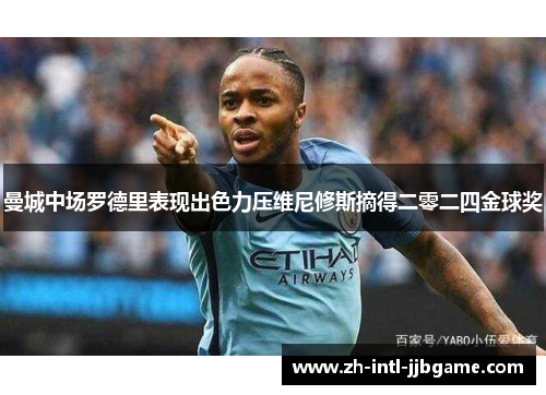 曼城中场罗德里表现出色力压维尼修斯摘得二零二四金球奖 曼城中场罗德里表现出色力压维尼修斯摘得二零二四金球奖