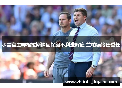 水晶宫主帅格拉斯纳因保级不利遭解雇 兰帕德接任重任